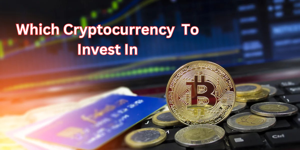 Which Cryptocurrency To Invest In