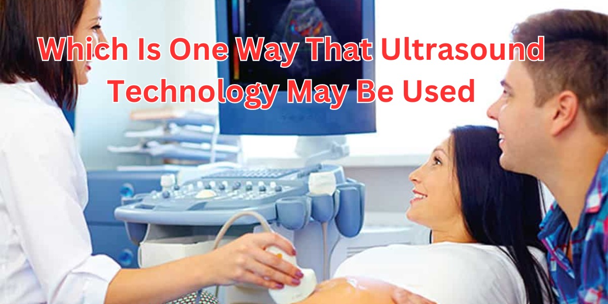 which is one way that ultrasound technology may be used