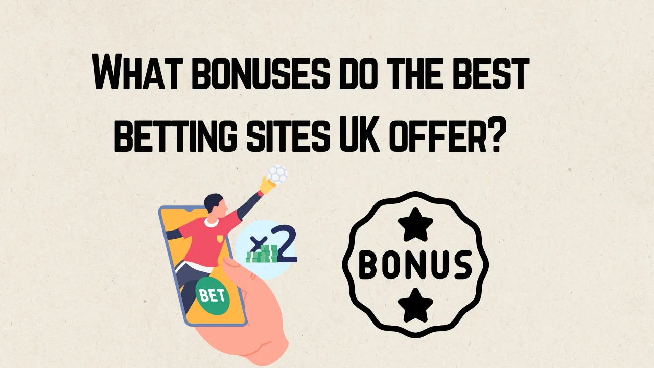 Bonuses Do the Best Betting Sites UK Offer