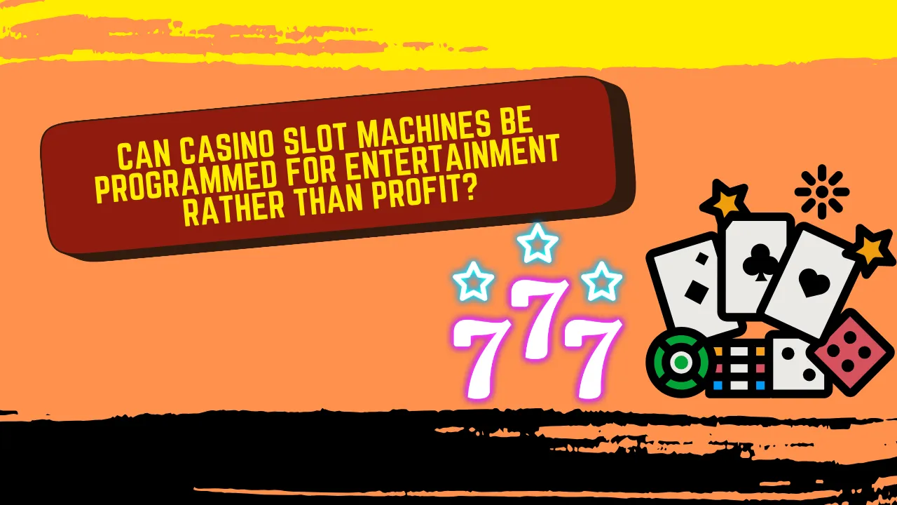 Can Casino Slot Machines Be Programmed for Entertainment Rather Than Profit?