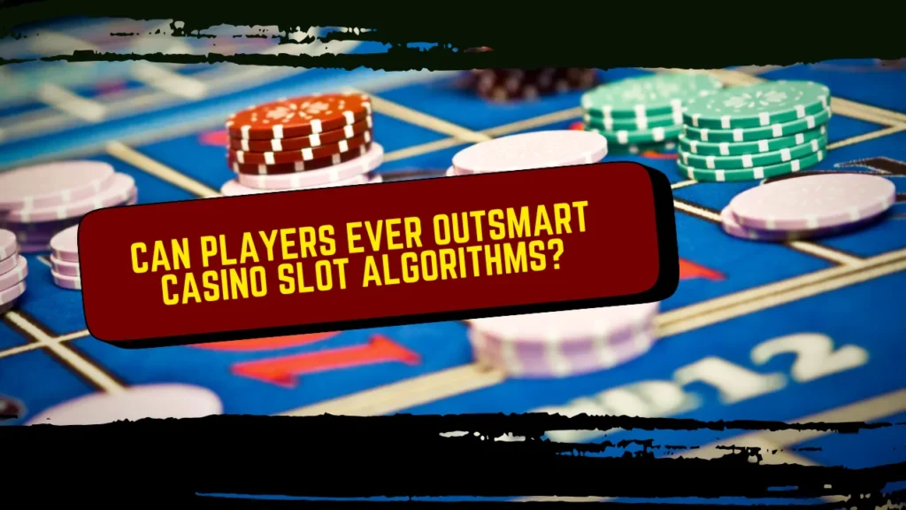 Can Players Ever Outsmart Casino Slot Algorithms?