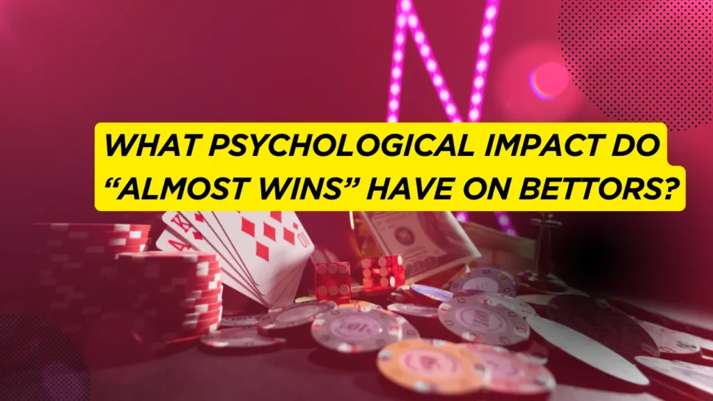What Psychological Impact Do “Almost Wins” Have on Bettors?