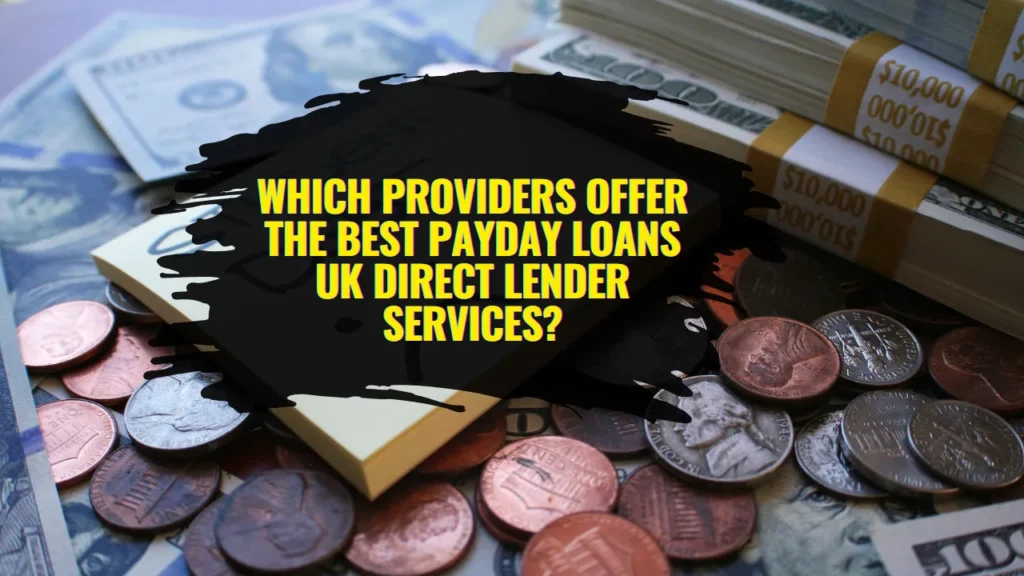 Which Providers Offer the Best Payday Loans UK Direct Lender Services?