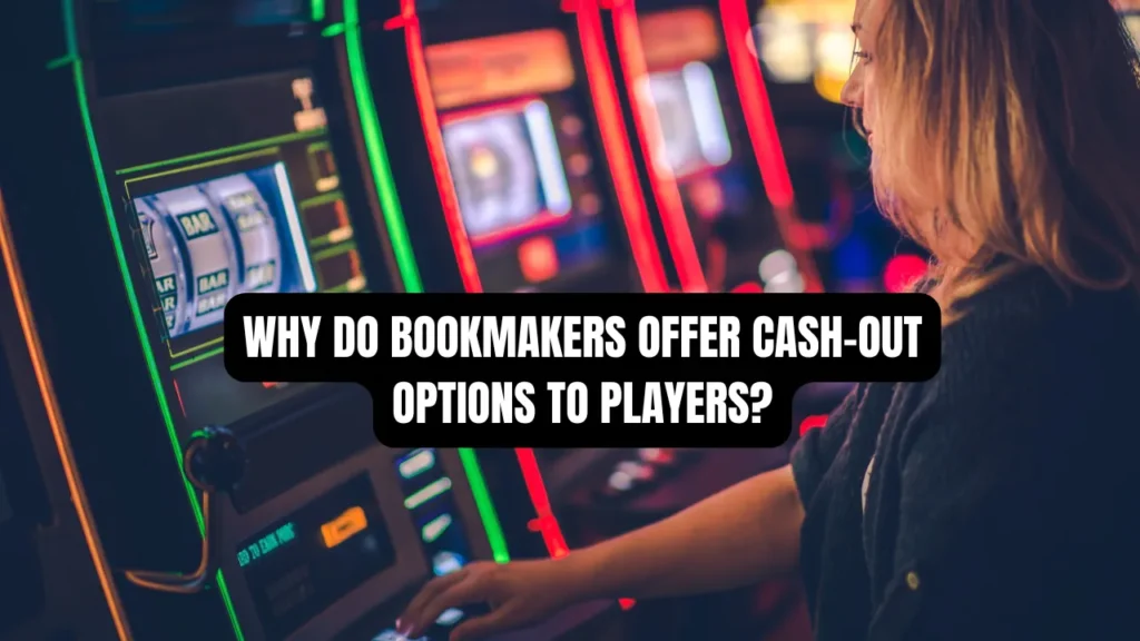 Why Do Bookmakers Offer Cash-Out Options to Players?