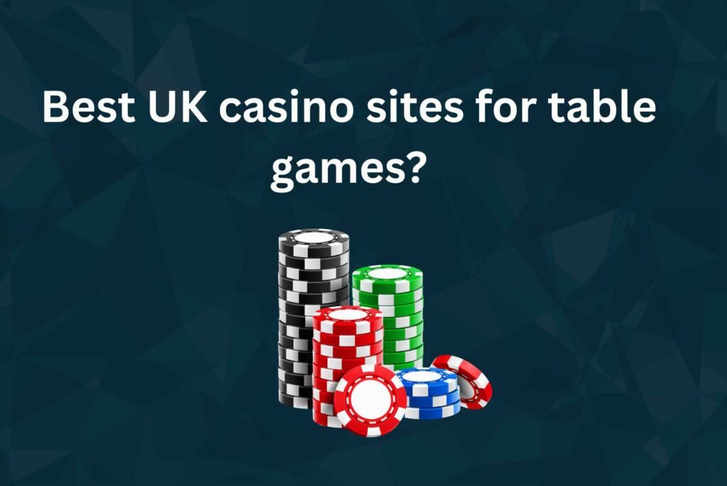 Best UK Casino Sites for Table Games