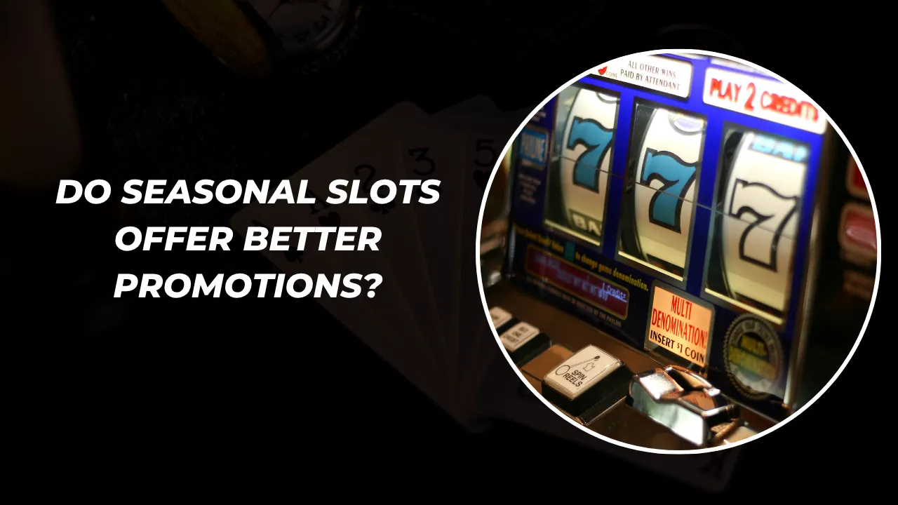 Do Seasonal Slots Offer Better Promotions?