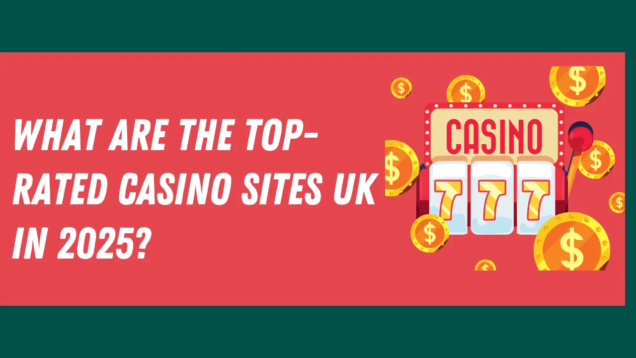 What Are the Top-Rated Casino Sites UK in 2025?